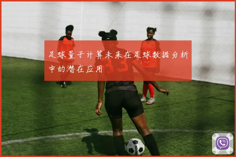 足球量子计算未来在足球数据分析中的潜在应用