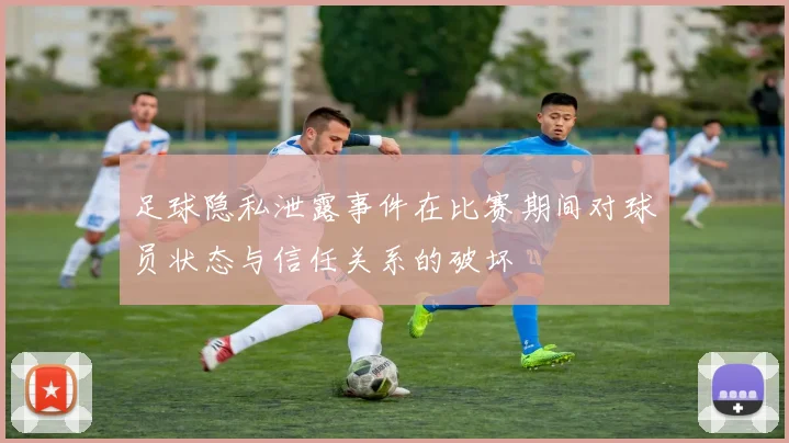 足球隐私泄露事件在比赛期间对球员状态与信任关系的破坏
