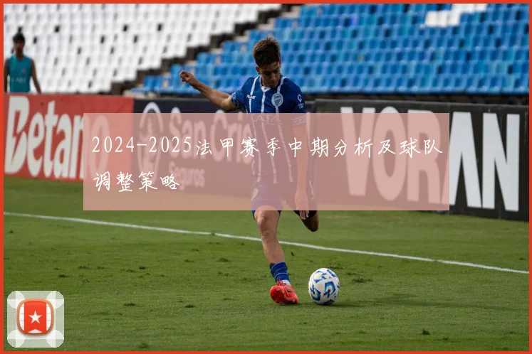 2024-2025法甲赛季中期分析及球队调整策略