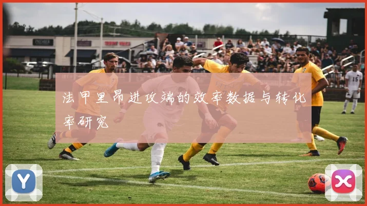 法甲里昂进攻端的效率数据与转化率研究